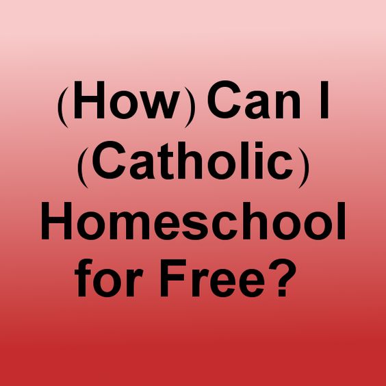 (How) Can I (Catholic) Homeschool for Free?